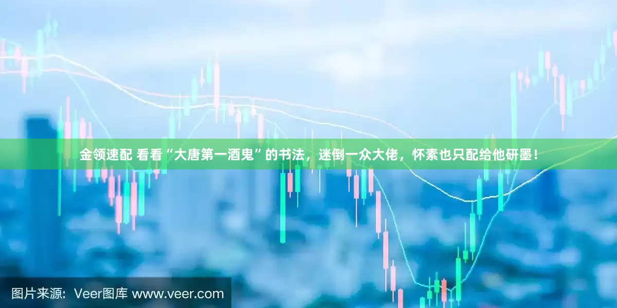金领速配 看看“大唐第一酒鬼”的书法，迷倒一众大佬，怀素也只配给他研墨！